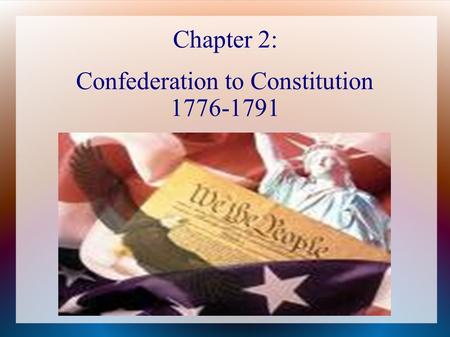 Chapter 2: Confederation to Constitution 1776-1791.