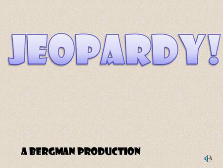 A Bergman Production Rules: 1.Each team gets one chance to answer their question. 2.Each team will have a chance to choose a topic. 3.Each question that.