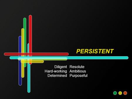 PERSISTENT Resolute Ambitious Purposeful Diligent Hard-working Determined.