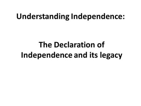 Understanding Independence: The Declaration of Independence and its legacy.