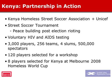 Kenya: Partnership in Action Kenya Homeless Street Soccer Association + Unicef Street Soccer Tournament - Peace building post election rioting Voluntary.