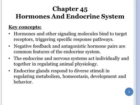 1 Key concepts: Hormones and other signaling molecules bind to target receptors, triggering specific response pathways. Negative feedback and antagonistic.