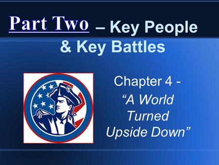 – Key People & Key Battles Chapter 4 - “A World Turned Upside Down”