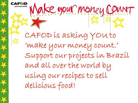 CAFOD is asking YOU to ‘make your money count.’ Support our projects in Brazil and all over the world by using our recipes to sell delicious food!