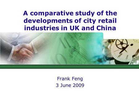 A comparative study of the developments of city retail industries in UK and China Frank Feng 3 June 2009.