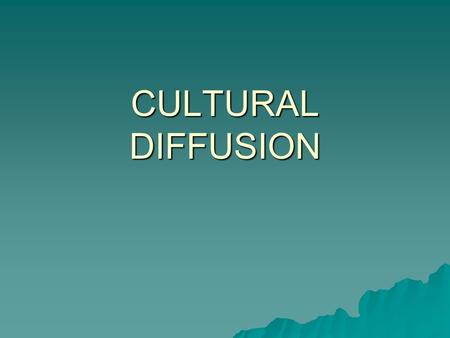 CULTURAL DIFFUSION.