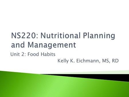 Unit 2: Food Habits Kelly K. Eichmann, MS, RD.  What are some factors that influence what someone will or will not eat?  Are there any special foods.