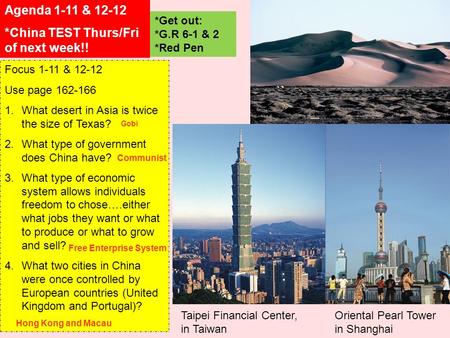 Agenda 1-11 & 12-12 *China TEST Thurs/Fri of next week!! Focus 1-11 & 12-12 Use page 162-166 1.What desert in Asia is twice the size of Texas? 2.What type.