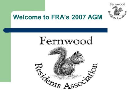 Welcome to FRA’s 2007 AGM. Agenda 1) Welcome JB 2) Guest Speaker – Lesley de Reuck, Director 2010 : Operations 3) Approval of 2006 AGM minutesJB 4) Security: