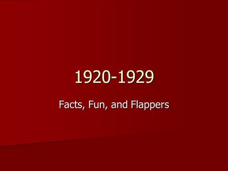 1920-1929 Facts, Fun, and Flappers.