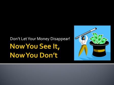 Don’t Let Your Money Disappear!.  ANYONE  Longstanding  All levels  No prior history.