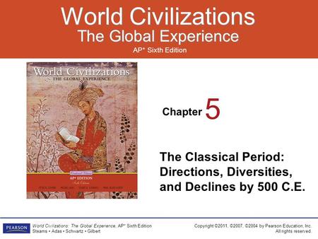 Chapter AP* Sixth Edition World Civilizations The Global Experience World Civilizations The Global Experience Copyright ©2011, ©2007, ©2004 by Pearson.