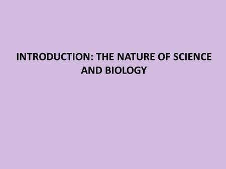 INTRODUCTION: THE NATURE OF SCIENCE AND BIOLOGY. Biology: The Science of Our Lives Biology literally means the study of life. Biology is a broad field,