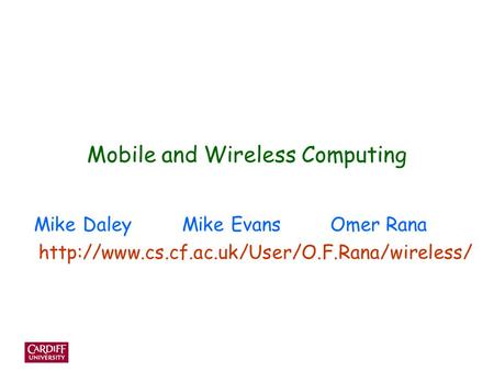 Mobile and Wireless Computing Mike DaleyMike EvansOmer Rana