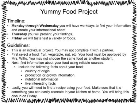 Yummy Food Project Timeline: Monday through Wednesday you will have workdays to find your information and create your informational sheet. Thursday you.