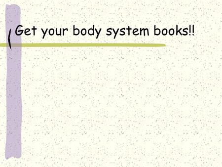 Get your body system books!!. Integumentary System the WHAT? That stuff! Your SKIN!