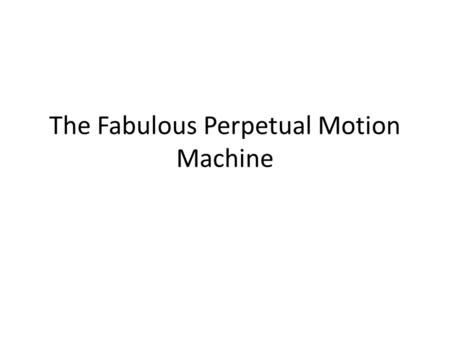 The Fabulous Perpetual Motion Machine