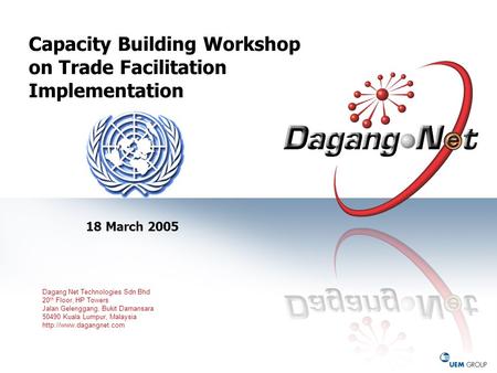 Capacity Building Workshop on Trade Facilitation Implementation 18 March 2005 Dagang Net Technologies Sdn Bhd 20 th Floor, HP Towers Jalan Gelenggang,