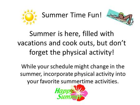 Summer Time Fun! Summer is here, filled with vacations and cook outs, but don’t forget the physical activity! While your schedule might change in the summer,