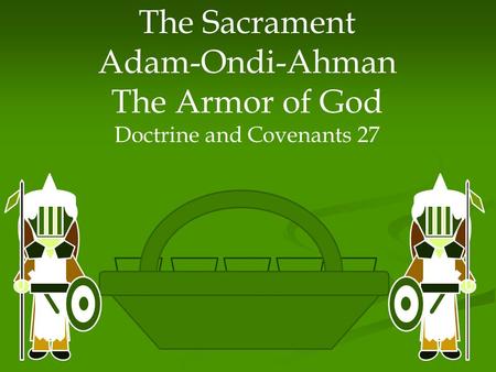 The Sacrament Adam-Ondi-Ahman The Armor of God Doctrine and Covenants 27.