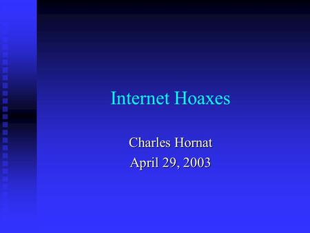 Internet Hoaxes Charles Hornat April 29, 2003.