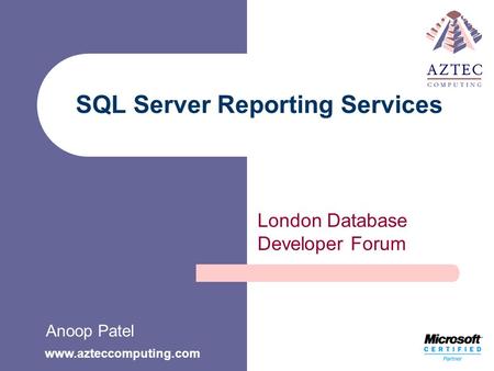 Www.azteccomputing.com SQL Server Reporting Services London Database Developer Forum Anoop Patel.