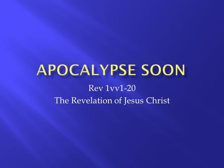 Rev 1vv1-20 The Revelation of Jesus Christ. 1 1The revelation of Jesus Christ, which God gave him to show his servants what must soon take place. He made.