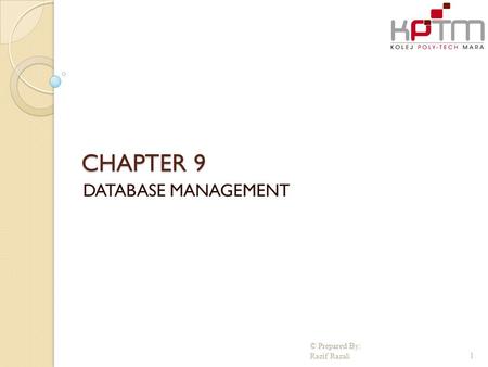 CHAPTER 9 DATABASE MANAGEMENT © Prepared By: Razif Razali.