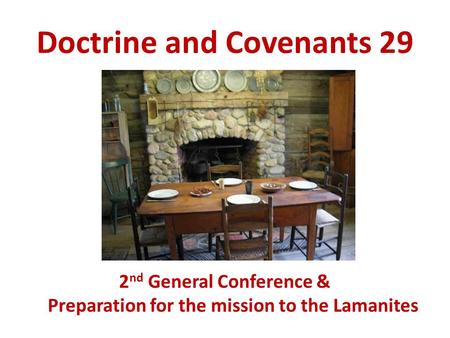 Doctrine and Covenants 29 2 nd General Conference & Preparation for the mission to the Lamanites.