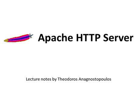 Apache HTTP Server Lecture notes by Theodoros Anagnostopoulos.