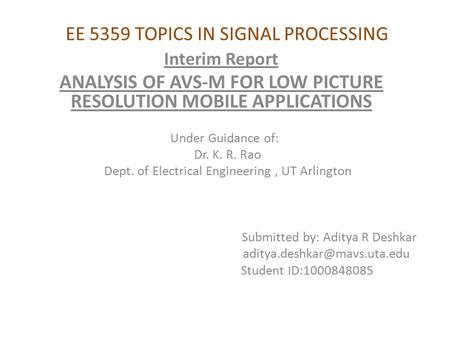 EE 5359 TOPICS IN SIGNAL PROCESSING Interim Report ANALYSIS OF AVS-M FOR LOW PICTURE RESOLUTION MOBILE APPLICATIONS Under Guidance of: Dr. K. R. Rao Dept.