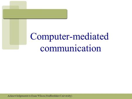 Computer-mediated communication Acknowledgements to Euan Wilson (Staffordshire University)