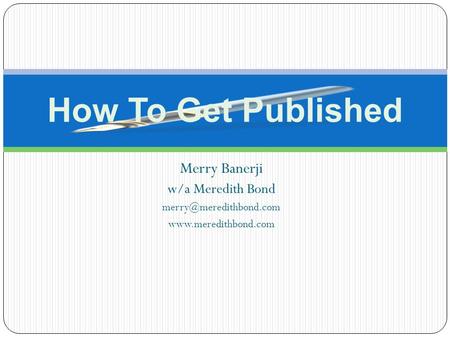 Merry Banerji w/a Meredith Bond  How To Get Published.