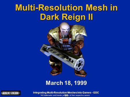 Integrating Multi-Resolution Meshes Into Games - GDC '99 Multi-Resolution Mesh in Dark Reign II March 18, 1999 *All trademarks and brands property of their.