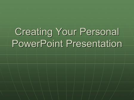 Creating Your Personal PowerPoint Presentation