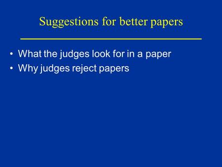 Suggestions for better papers What the judges look for in a paper Why judges reject papers.