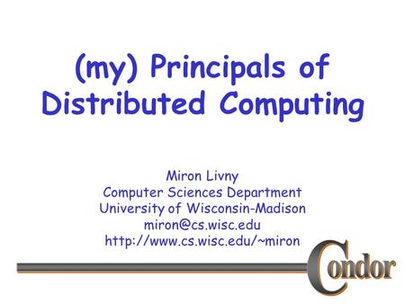 Miron Livny Computer Sciences Department University of Wisconsin-Madison  (my) Principals of Distributed.