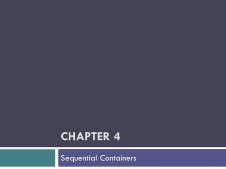 CHAPTER 4 Sequential Containers. Chapter Objectives  To become familiar with the Standard Template Library (STL) and template classes  To understand.