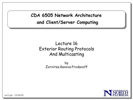 Lect1..ppt - 03/28/05 CDA 6505 Network Architecture and Client/Server Computing Lecture 16 Exterior Routing Protocols And Multicasting by Zornitza Genova.