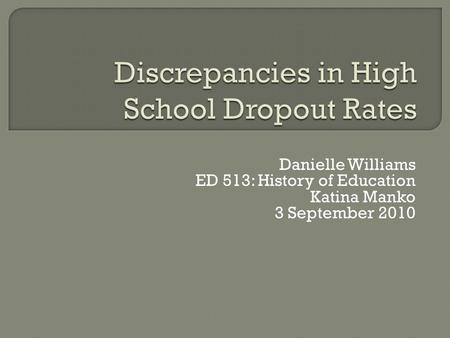 Danielle Williams ED 513: History of Education Katina Manko 3 September 2010.