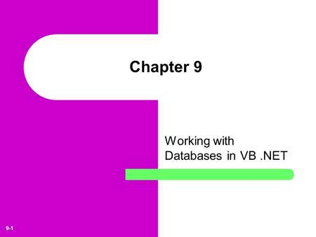 9-1 Chapter 9 Working with Databases in VB.NET. 9-2 Learning Objectives Understand how databases are used to store business data and how they differ from.