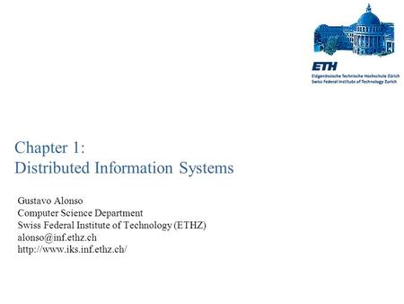 Chapter 1: Distributed Information Systems Gustavo Alonso Computer Science Department Swiss Federal Institute of Technology (ETHZ)