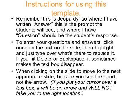 Instructions for using this template. Remember this is Jeopardy, so where I have written “Answer” this is the prompt the students will see, and where.