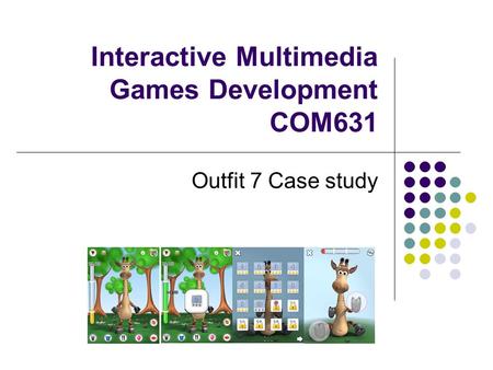 Interactive Multimedia Games Development COM631 Outfit 7 Case study.