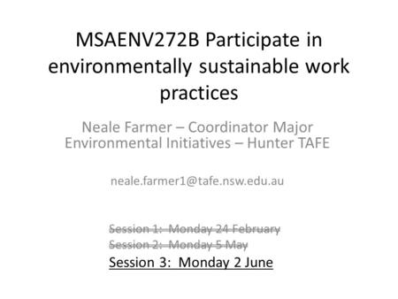 MSAENV272B Participate in environmentally sustainable work practices Neale Farmer – Coordinator Major Environmental Initiatives – Hunter TAFE