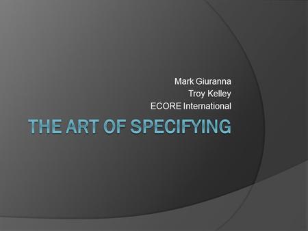 Mark Giuranna Troy Kelley ECORE International. Outline  Overview  Developing a good spec  Proprietary vs Generic specs  Resources  Identifying the.