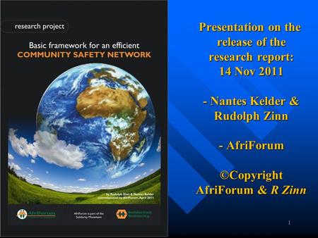 Presentation on the release of the research report: 14 Nov 2011 - Nantes Kelder & Rudolph Zinn - AfriForum ©Copyright AfriForum & R Zinn 1.