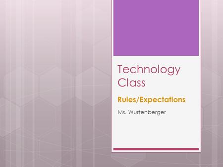 Technology Class Rules/Expectations Ms. Wurtenberger.