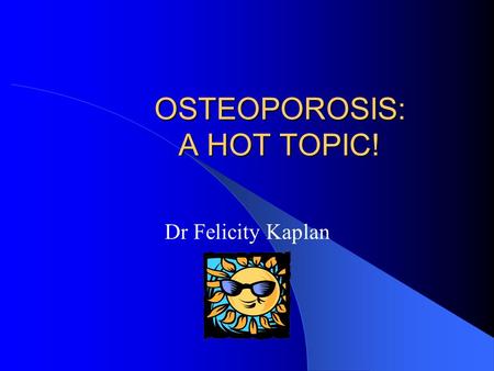 OSTEOPOROSIS: A HOT TOPIC!