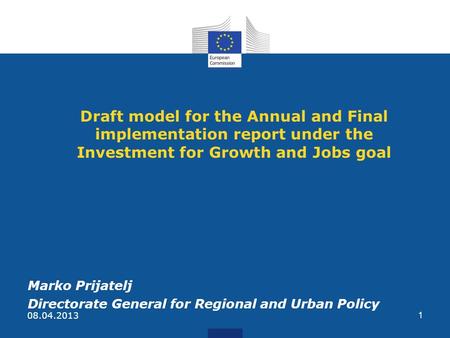 Draft model for the Annual and Final implementation report under the Investment for Growth and Jobs goal Marko Prijatelj Directorate General for Regional.